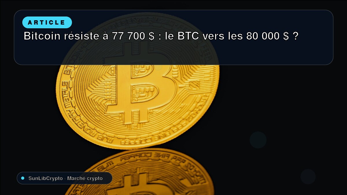 Bitcoin résiste à 77 700 $ : le BTC vers les 80 000 $ ?