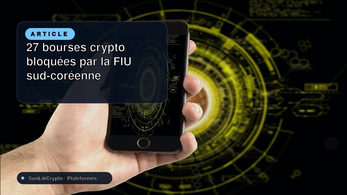 27 bourses crypto bloquées par la FIU sud-coréenne