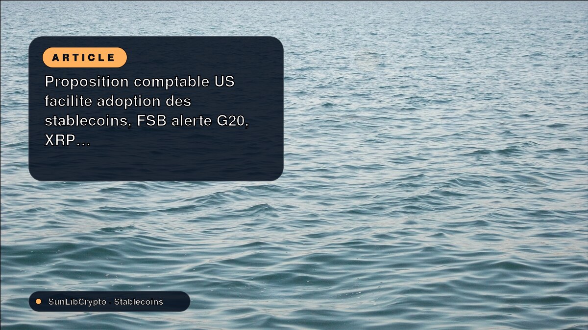 Proposition comptable US facilite adoption des stablecoins, FSB alerte G20, XRP patch d'urgence