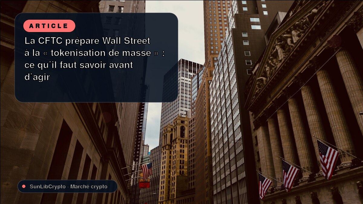 La CFTC prépare Wall Street à la « tokenisation de masse » : ce qu’il faut savoir avant d’agir
