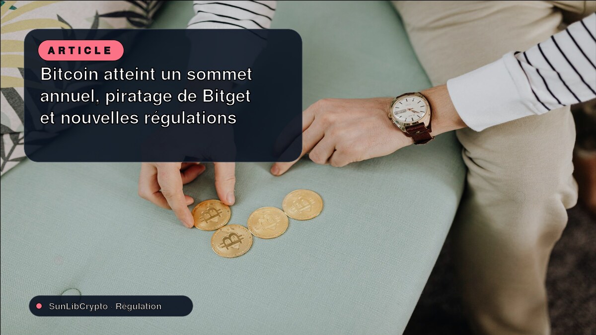 Bitcoin atteint un sommet annuel, piratage de Bitget et nouvelles régulations