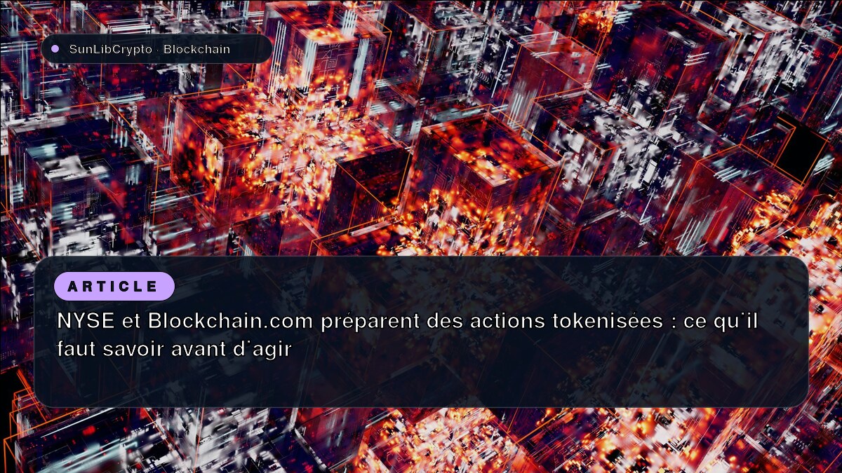 NYSE et Blockchain.com préparent des actions tokenisées : ce qu’il faut savoir avant d’agir