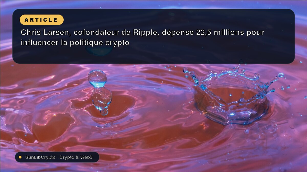 Chris Larsen, cofondateur de Ripple, dépense 22,5 millions pour influencer la politique crypto