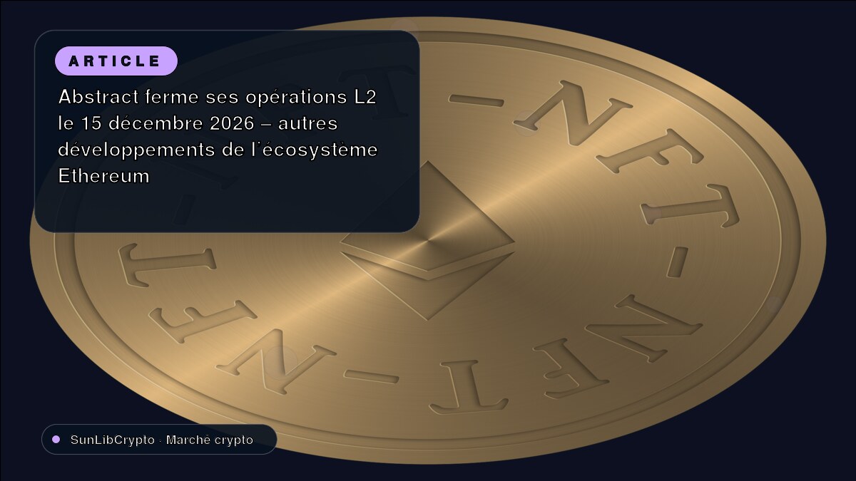 Abstract ferme ses opérations L2 le 15 décembre 2026 – autres développements de l'écosystème Ethereum